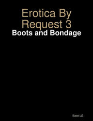 Erotica By Request 3: Boots and Bondage Boot LS Author