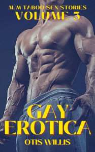 Gay Erotica - Volume 3: M-M Taboo Sex Stories Otis Willis Author