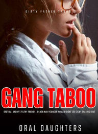 Gang Taboo Erotica: Daddy's Filthy Friends - Older Man Younger Woman Short Sex Story Sharing Brat (Dirty Father Taboo, #2) Oral Daughters Author