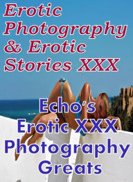 Erotica Bondage: Erotic Photography & Erotic Stories XXX Echo's Erotic XXX Photography Greats ( Erotic Photography, Erotic Stories, Nude Photos, Naked