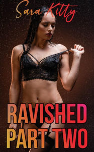 Ravished Part Two: (Dubcon Erotica Hardcore Erotica Rough Sex Erotica Gangbang Erotica) Sara Kitty Author