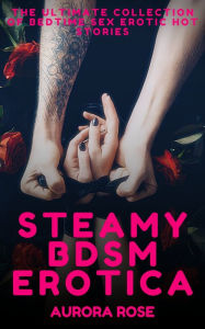 Steamy BDSM Erotica - Volume 2: The Ultimate Collection Of Bedtime Sex Erotic Hot Stories Aurora Rose Author