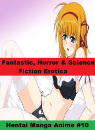 Fantastic, Horror & Science Fiction Erotica: Hentai Manga Anime #10 ( Erotic Photography, Erotic Stories, Nude Photos, Naked , Adult Nudes, Breast, Do