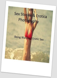 Sex Stories & Erotica Photography: Being Watched Erotic Sex Stories ( Erotic Photography, Erotic Stories, Nude Photos, Naked , Adult Nudes, Breast, Do