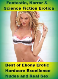 Fantastic, Horror & Science Fiction Erotica: Best ofEbony Erotic Hardcore Excellence Nudes and Real Sex ( Erotic Photography, Erotic Stories, Nude Pho