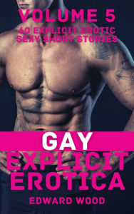 Gay Explicit Erotica - Volume 5: 60 Explicit Erotic Sexy Short Stories Edward Wood Author