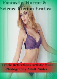 Fantastic, Horror & Science Fiction Erotica: Erotic Reflections Artistic Nude Photography Adult Nudes ( Erotic Photography, Erotic Stories, Nude Photo