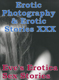 Erotic Adult: Erotic Photography & Erotic Stories XXX Eve's Erotica Sex Stories ( Erotic Photography, Erotic Stories, Nude Photos, Naked, Adult Nudes,