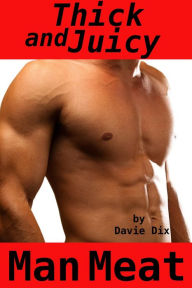 Thick And Juicy, Man Meat (Gay Erotica) Davie Dix Author