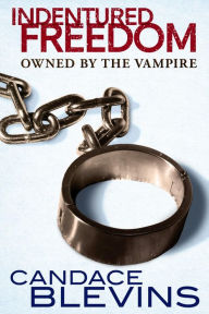 Indentured Freedom: Owned by the Vampire Candace Blevins Author