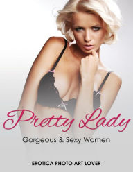 Pretty Lady: Gorgeous & Sexy Women Erotica Photo Art Lover Author
