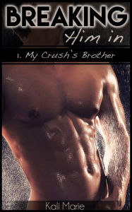 MMM EROTICA: Breaking Him In 1. My Crush's Brother (Gay Dominance BDSM) Kali Marie Author