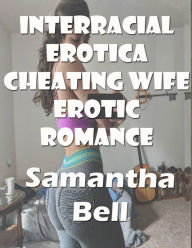 Interracial Erotica Cheating Wife Erotic Romance Samantha Bell Author