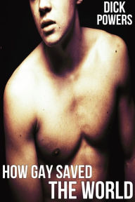 How Gay Saved The World Dick Powers Author