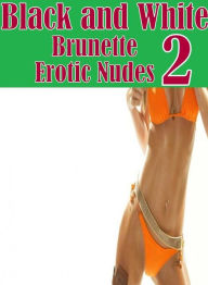 Romance Photography Book: Naked Bi Curious Black and White Brunette Erotic Nudes 2 ( sex, porn, fetish, bondage, oral, anal, ebony, hentai, domination