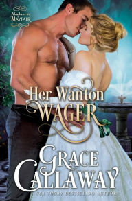Her Wanton Wager (Mayhem in Mayfair #2) Grace Callaway Author