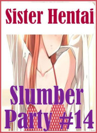 Erotic: Sexual Adventure Sex Orgy Sister Hentai Slumber Party #14 ( sex, porn, fetish, bondage, oral, anal, ebony, hentai, domination, erotic photogra