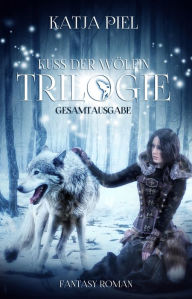 Kuss der Wölfin - Trilogie (Fantasy Gestaltwandler Paranormal Romance Gesamtausgabe 1-3) Katja Piel Author
