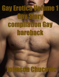 Gay Erotica Volume 1 Gay Story compilation Gay bareback Johnson Chucovic Author