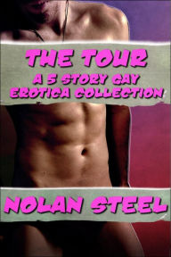 The Complete Tour - A Gay Erotica Collection Nolan Steel Author