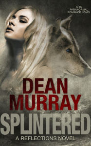 Splintered: A YA Paranormal Romance Novel (Volume 3 of the Reflections Books) Dean Murray Author