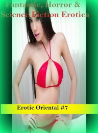 Fantastic, Horror & Science Fiction Erotica: Erotic Oriental #7 ( Erotic Photography, Erotic Stories, Nude Photos, Naked , Adult Nudes, Breast, Domina