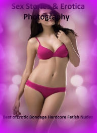 Sex Stories & Erotica Photography: Best ofErotic Bondage Hardcore Fetish Nudes ( Erotic Photography, Erotic Stories, Nude Photos, Naked , Adult Nudes,