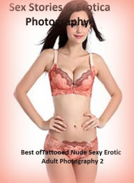 Sex Stories & Erotica Photography: Best ofTattooed Nude Sexy Erotic Adult Photography 2! ( Erotic Photography, Erotic Stories, Nude Photos, Naked , Ad