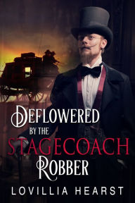 Deflowered By The Stagecoach Robber: Historical Bad Boy Erotica Lovillia Hearst Author