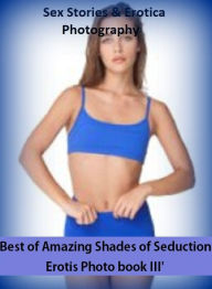Sex Stories & Erotica Photography: Best ofAmazing Shades of Seduction Erotis Photo book III' ( Erotic Photography, Erotic Stories, Nude Photos, Naked