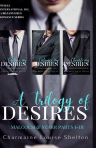 A Trilogy of Desires Malcolm & Starr Parts I-III Charmaine Louise Shelton Author