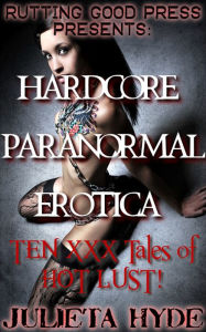 Hardcore Paranormal Erotica: 10 xxx Tales of Hot Paranormal Lust! Julieta Hyde Author
