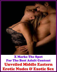 Erotica:X Marks The Spot for The Best Adult Books! Unveiled Middle Eastern Erotic Nudes & Exotic Sex ( Erotic Photography, Erotic Stories, Domination,
