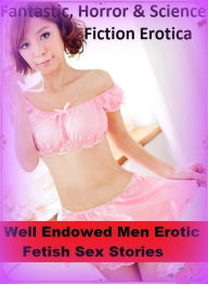 Fantastic, Horror & Science Fiction Erotica: Well Endowed Men Erotic Fetish Sex Stories ( Erotic Photography, Erotic Stories, Nude Photos, Naked , Adu