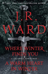 Where Winter Finds You / A Warm Heart in Winter Bindup: Where Winter Finds You; A Warm Heart in Winter Bindup J. R. Ward Author