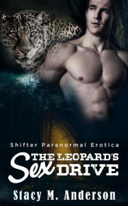 Shifter Paranormal Erotica: The Leopard's Sex Drive Stacy M. Anderson Author