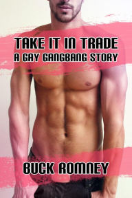 Take it in Trade - A Gay Gangbang Story Buck Romney Author