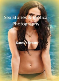 Sex Stories & Erotica Photography: Danny's Dream ( Erotic Photography, Erotic Stories, Nude Photos, Naked , Adult Nudes, Breast, Domination, Bare Ass,