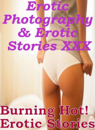 Erotica Porn: Erotic Photography & Erotic Stories XXX Burning Hot! Erotic Stories ( Erotic Photography, Erotic Stories, Nude Photos, Naked, Adult Nude