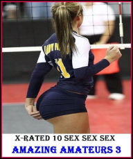 Erotic Romance: X-Rated 10 Sex Sex Sex Amazing Amateurs 3 ( Gay, Fetish, Bondage, Sex, Erotic, Erotica, Hentai, Oral, Submisive, Confession, Erotica P