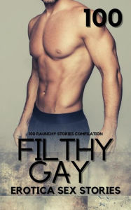 Filthy Gay Erotica Sex Stories: 100 Raunchy Stories Compilation Ariah Landry Author