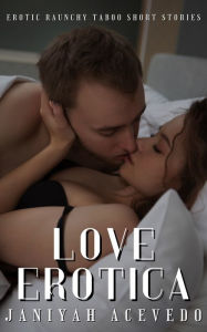 Love Erotica: Erotic Raunchy Taboo Short Stories Janiyah Acevedo Author