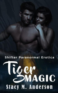 Shifter Paranormal Erotica: Tiger Magic Stacy M. Anderson Author