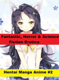 Fantastic, Horror & Science Fiction Erotica: Hentai Manga Anime #2 ( Erotic Photography, Erotic Stories, Nude Photos, Naked , Adult Nudes, Breast, Dom