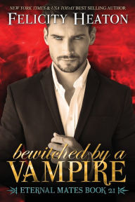 Bewitched by a Vampire: A Fated Mates Vampire / Witch Paranormal Romance Felicity Heaton Author