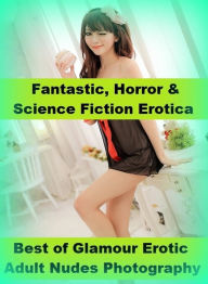 Fantastic, Horror & Science Fiction Erotica: Best ofGlamour Erotic Adult Nudes Photography ( Erotic Photography, Erotic Stories, Nude Photos, Naked ,