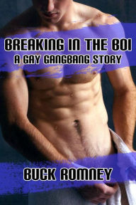 Breaking in the Boi - A Gay Gangbang Story Buck Romney Author