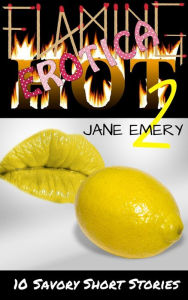 Flaming Hot Erotica, Vol. Two: 10 Savory Short Stories Jane Emery Author