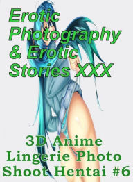 Erotica Anime: Erotic Photography & Erotic Stories XXX 3D Anime Lingerie Photo Shoot Hentai #6 ( Erotic Photography, Erotic Stories, Nude Photos, Nake