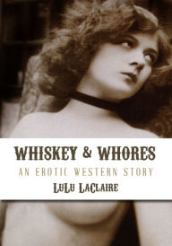 Whiskey & Whores: An Erotic Western Short Story - Cowboy Erotica LuLu LaClaire Author